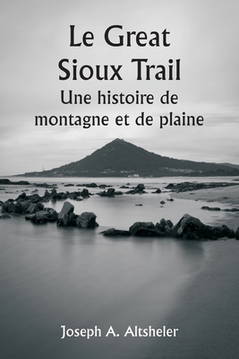 Le Great Sioux Trail Une histoire de montagne e... [French] 9357336133 Book Cover