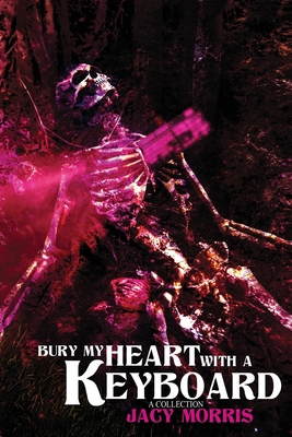 Bury My Heart With A Keyboard: A Collection B0DG7837FL Book Cover