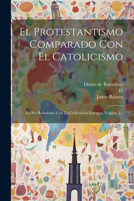 El Protestantismo Comparado Con El Catolicismo:... [Spanish] 1021582328 Book Cover