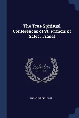 The True Spiritual Conferences of St. Francis o... 1376427575 Book Cover