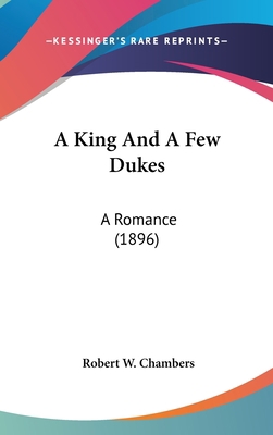 A King And A Few Dukes: A Romance (1896) 0548963088 Book Cover