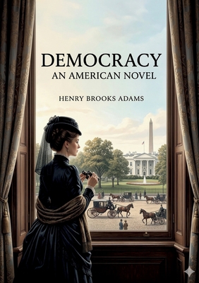 Democracy: by Henry Adams B0GSDHGXF5 Book Cover