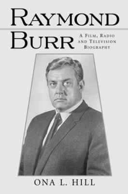 Raymond Burr: A Film, Radio and Television Biog... 0786408332 Book Cover