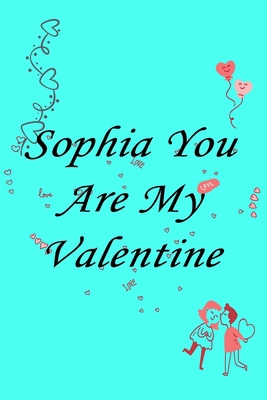Paperback Sophia you are my valentine Notebook/journal for Couples to write in, original appreciation gift for Valentine's Day, cute for wedding anniversary, ... gift for her Soft Cover Glossy Finish Book