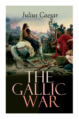 The Gallic War: Historical Account of Julius Ca... 8027337887 Book Cover