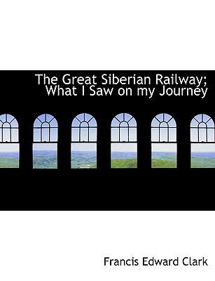 The Great Siberian Railway; What I Saw on My Jo... 1116877600 Book Cover