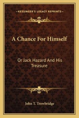 A Chance For Himself: Or Jack Hazard And His Tr... 1163272612 Book Cover