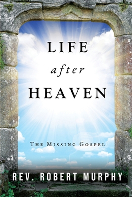 Life After Heaven: The Missing Gospel 1685472079 Book Cover