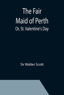 The Fair Maid of Perth; Or, St. Valentine's Day 9355396570 Book Cover