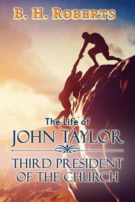 The Life of John Taylor: Third President of the... 0692625380 Book Cover