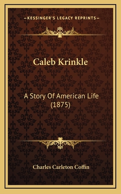 Caleb Krinkle: A Story Of American Life (1875) 1164443046 Book Cover