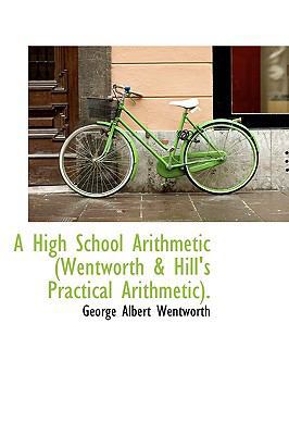 A High School Arithmetic (Wentworth & Hill's Pr... 1103543113 Book Cover