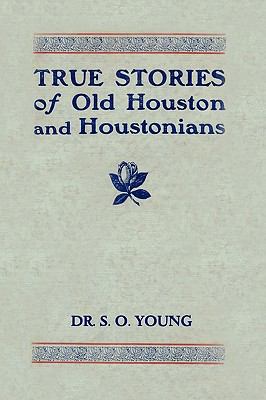True Stories of Old Houston and Houstonians 0982246757 Book Cover