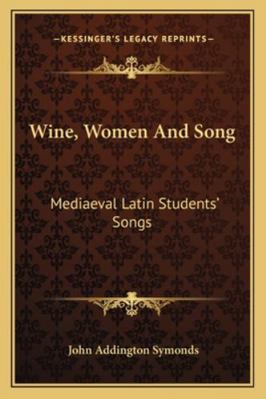 Wine, Women And Song: Mediaeval Latin Students'... 1163086177 Book Cover