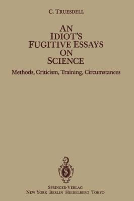 An Idiot's Fugitive Essays on Science: Methods,... 1461381878 Book Cover