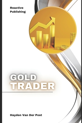 Gold Trader: A Comprehensive Guide to Trading, ... B0DVYPPQBK Book Cover
