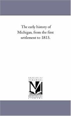 The Early History of Michigan, from the First S... 1425545211 Book Cover