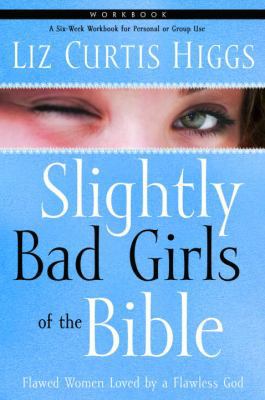 Slightly Bad Girls of the Bible: Flawed Women L... 1400072131 Book Cover