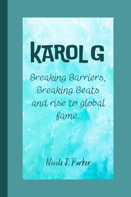 Karol G: Breaking Barriers, Breaking Beats and ... B0CX8MMD15 Book Cover