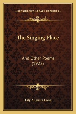 The Singing Place: And Other Poems (1922) 1165583399 Book Cover