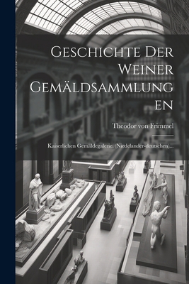 Geschichte Der Weiner Gemäldsammlungen: Kaiserl... [German] 1021580996 Book Cover