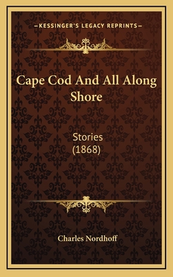 Cape Cod And All Along Shore: Stories (1868) 116428374X Book Cover