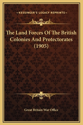 The Land Forces Of The British Colonies And Pro... 1169342647 Book Cover