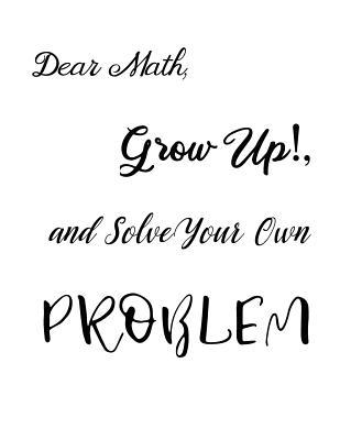 Dear Math, Grow Up!, and Solve Your Own Problem 1094777587 Book Cover