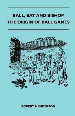 Ball, Bat And Bishop - The Origin Of Ball Games 1445525372 Book Cover