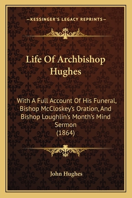 Life Of Archbishop Hughes: With A Full Account ... 1165415925 Book Cover