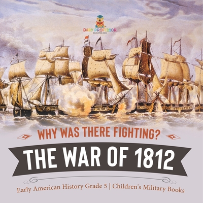 Why Was There Fighting? The War of 1812 Early A... 1541954327 Book Cover