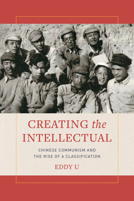 Creating the Intellectual: Chinese Communism an... 0520303695 Book Cover