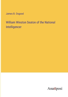 William Winston Seaton of the National Intellig... 3382125064 Book Cover