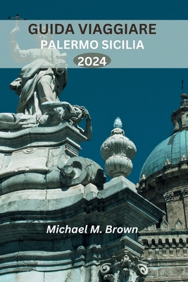 Guida Viaggiare Palermo Sicilia 2024: Scopri tu... [Italian] B0CZ79YS16 Book Cover
