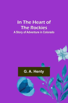 In the Heart of the Rockies; A Story of Adventu... 9356579253 Book Cover