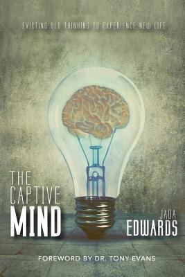 The Captive Mind: Evicting Old Thinking to Experience New Life 1539516709 Book Cover