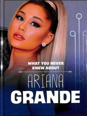 What You Never Knew About Ariana Grande (Behind... 1398249823 Book Cover