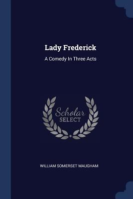 Lady Frederick: A Comedy In Three Acts 1377189139 Book Cover