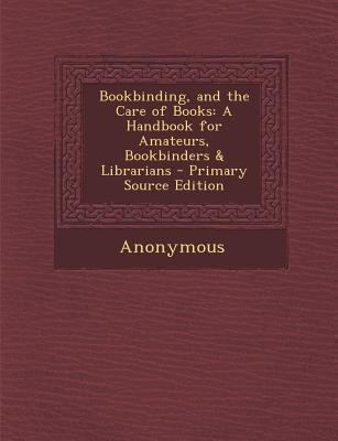 Bookbinding, and the Care of Books: A Handbook ... 1289908869 Book Cover