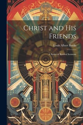 Christ and His Friends; a Series of Revival Ser... 1022679465 Book Cover