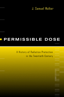 Permissible Dose : A History of Radiation Protection in the Twentieth Century