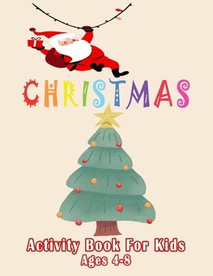 Christmas Activity Book For Kids Ages 4-8: A Fun Kid Workbook Game Holiday For Learning, Coloring, Tracing, Dot To Dot, Mazes, and Cut And Paste Art ... and Girls Ages 4, 5, 6, 7, and 8 Years Old