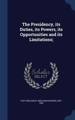 The Presidency, its Duties, its Powers, its Opp... 1340193280 Book Cover