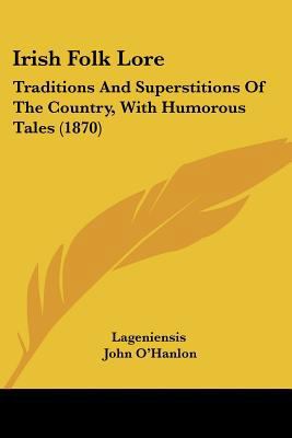 Irish Folk Lore: Traditions And Superstitions O... 1120631149 Book Cover