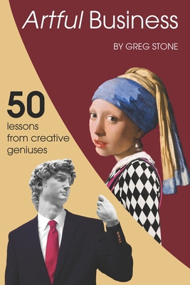 Artful Business: 50 Lessons From Creative Geniuses 153053089X Book Cover