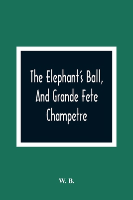 The Elephant'S Ball, And Grande Fete Champetre:... 9354365434 Book Cover