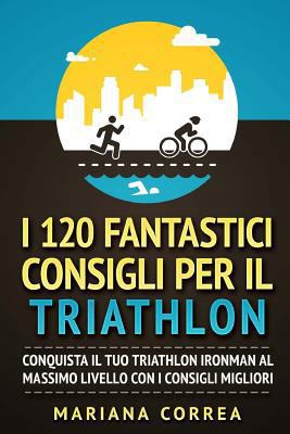 I 120 FANTASTICI CONSIGLI PER Il TRIATHLON: CON... [Italian] 1979573905 Book Cover