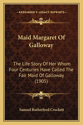 Maid Margaret Of Galloway: The Life Story Of He... 1165613190 Book Cover