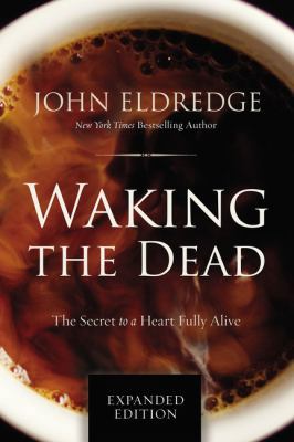 Waking the Dead: The Secret to a Heart Fully Alive 0718080874 Book Cover