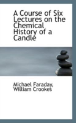 A Course of Six Lectures on the Chemical Histor... 0559141335 Book Cover